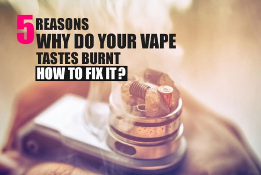 5 Reasons Why do Your Vape Taste Burnt? How to Fix It? 5 Reasons Why do Your Vape Taste Burnt? How to Fix It?