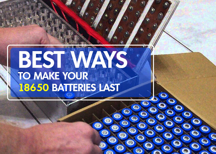 Best Ways To Make Your 18650 Batteries Last
