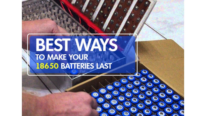 Best Ways To Make Your 18650 Batteries Last Best Ways To Make Your 18650 Batteries Last