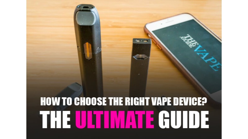 How to Choose the Right Vape Device? - The Ultimate Guide How to Choose the Right Vape Device? - The Ultimate Guide