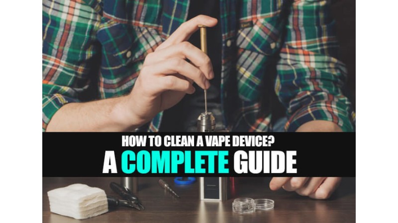 How to Clean a Vape Device? A Complete Guide How to Clean a Vape Device? A Complete Guide