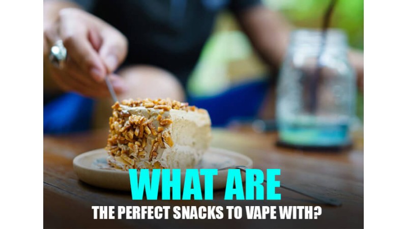 What are the Perfect Snacks to Vape With? What are the Perfect Snacks to Vape With?