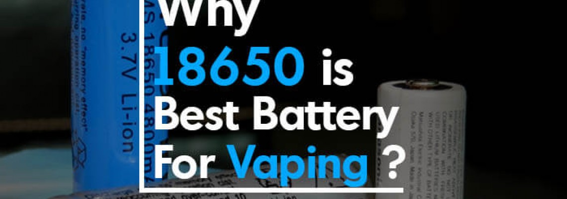 Key Features Of Best 18650 Batteries for Vaping