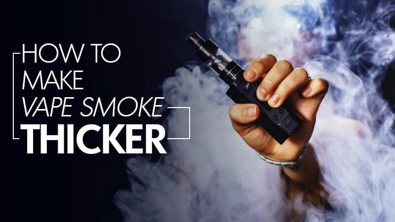 How to Make Vape Smoke Thicker